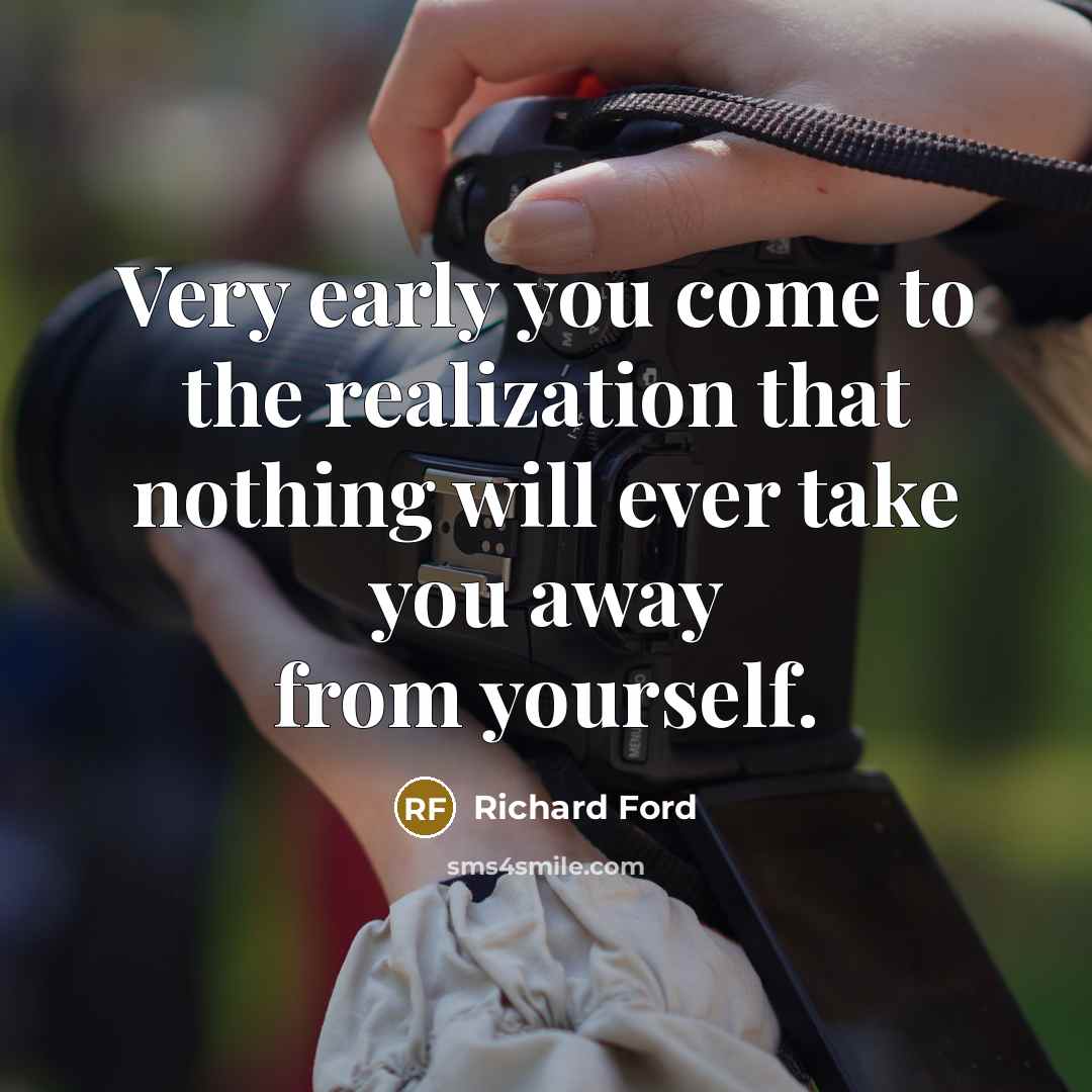 “Very early you come to the realization that nothing will…” quote by Richard Ford
