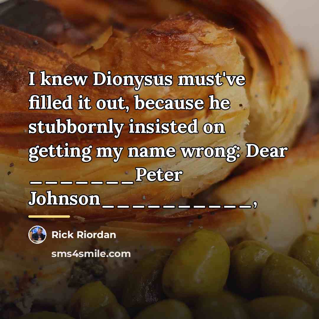 “I knew Dionysus must've filled it out, because he stubbornly…” quote by Rick Riordan