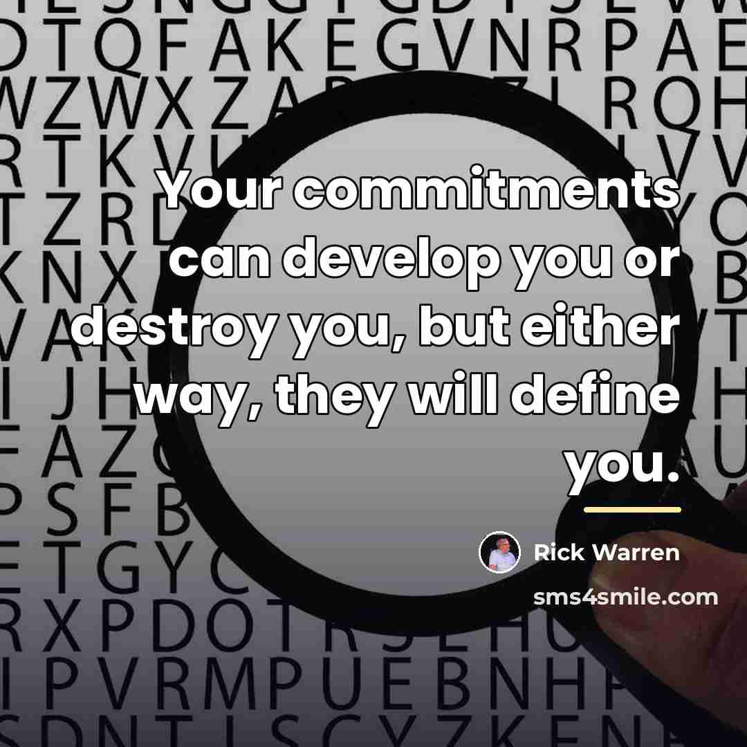“Your commitments can develop you or destroy you, but either…” quote by Rick Warren