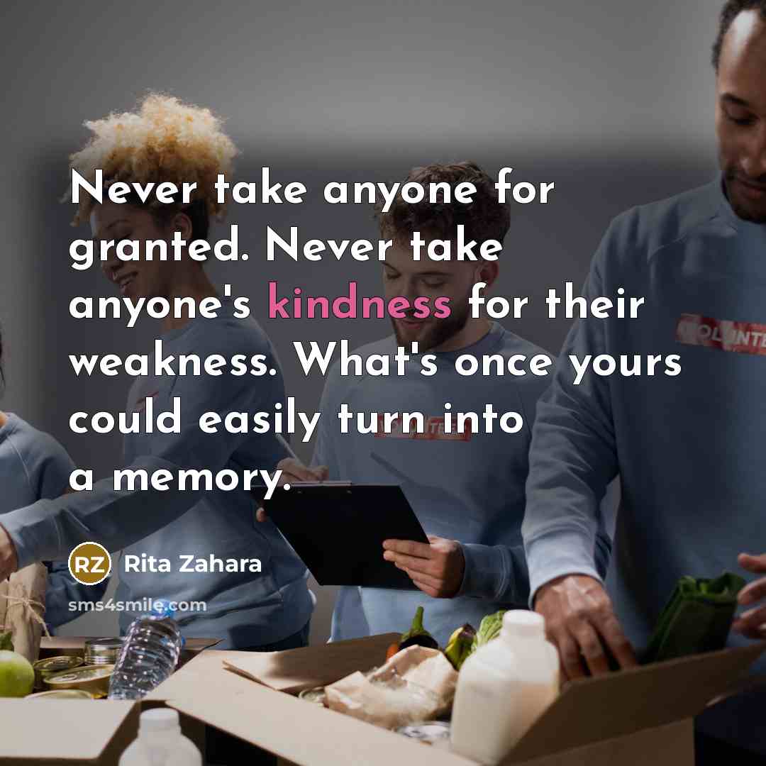 “Never take anyone for granted. Never take anyone's kindness for…” quote by Rita Zahara
