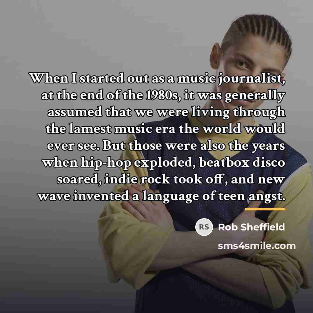 “When I started out as a music journalist, at the…” quote by Rob Sheffield