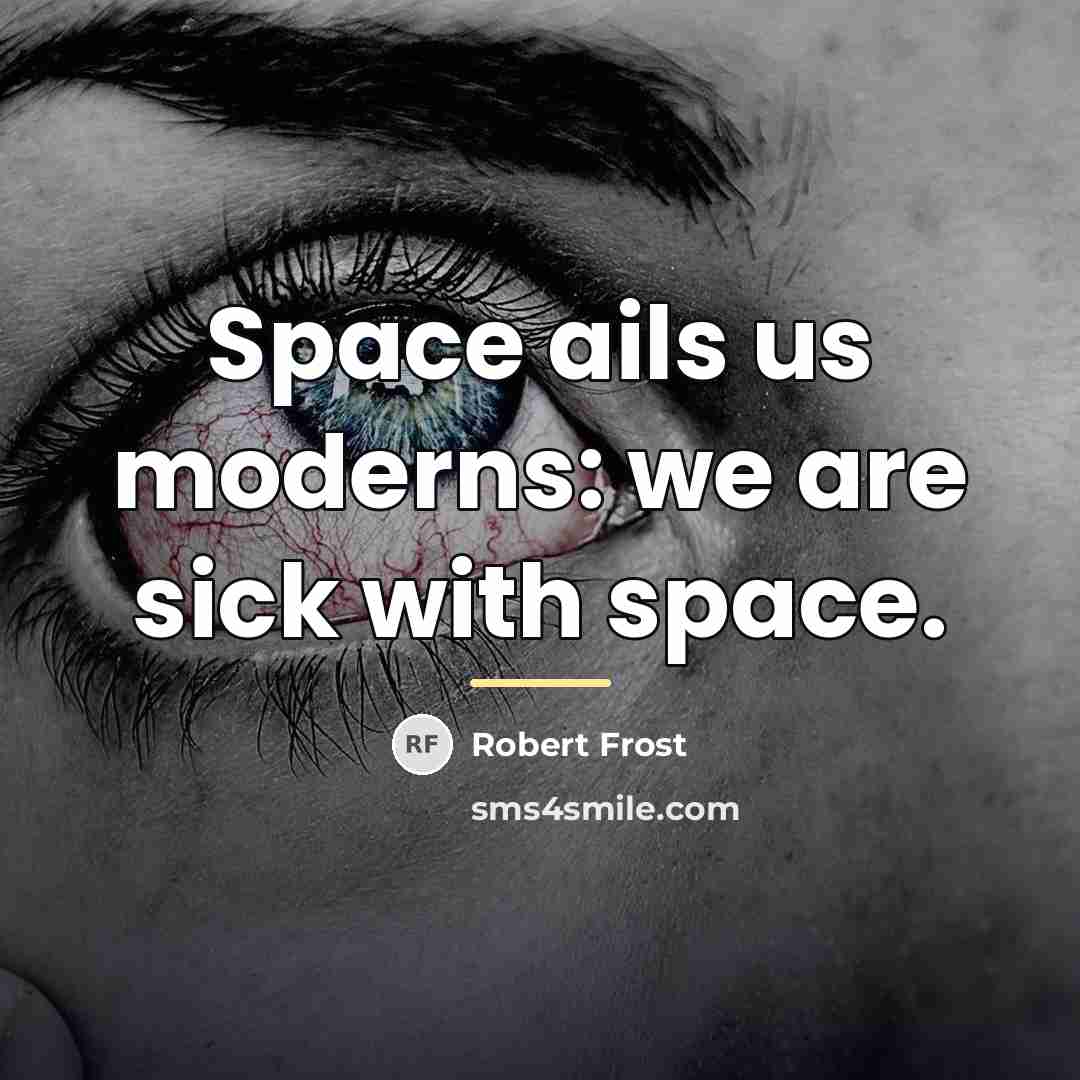“Space ails us moderns: we are sick with space.…” quote by Robert Frost