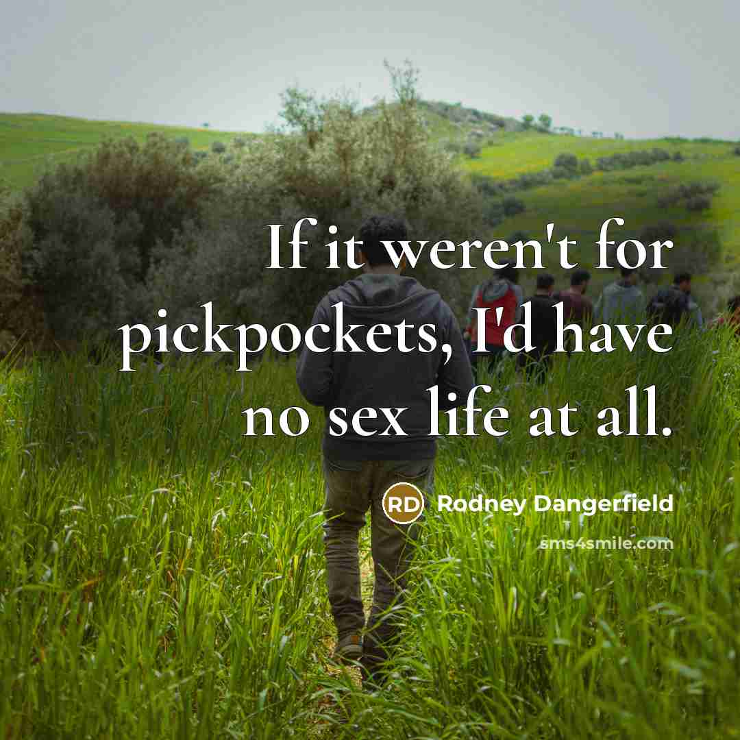 “If it weren't for pickpockets, I'd have no sex life…” quote by Rodney Dangerfield