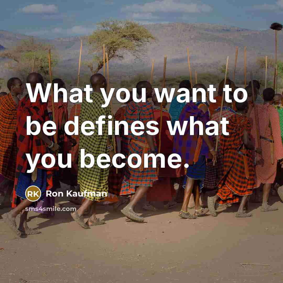 “What you want to be defines what you become.…” quote by Ron Kaufman