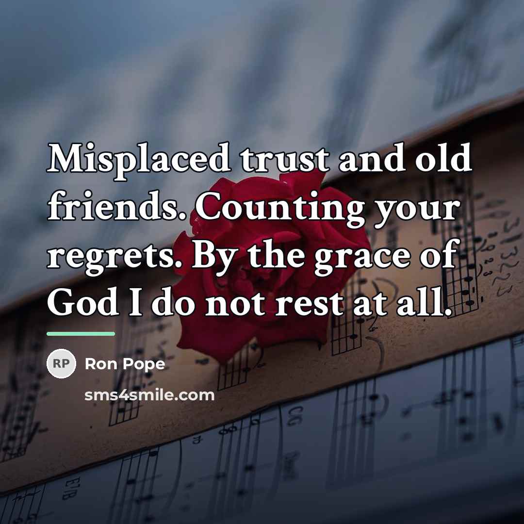 “Misplaced trust and old friends. Counting your regrets. By the…” quote by Ron Pope
