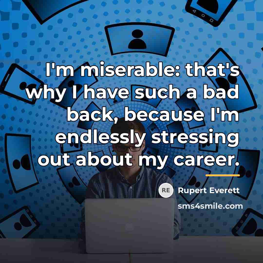 “I'm miserable: that's why I have such a bad back,…” quote by Rupert Everett