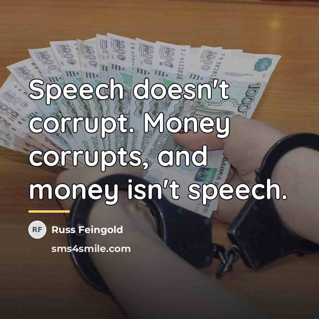 “Speech doesn't corrupt. Money corrupts, and money isn't speech.…” quote by Russ Feingold
