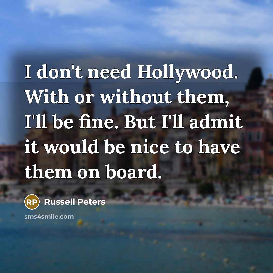 “I don't need Hollywood. With or without them, I'll be…” quote by Russell Peters