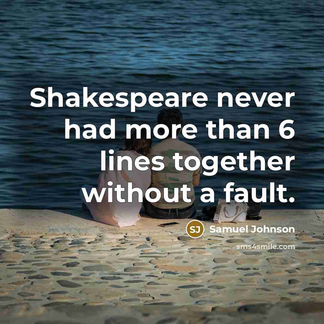 “Shakespeare never had more than 6 lines together without a fault.” quote by Samuel Johnson
