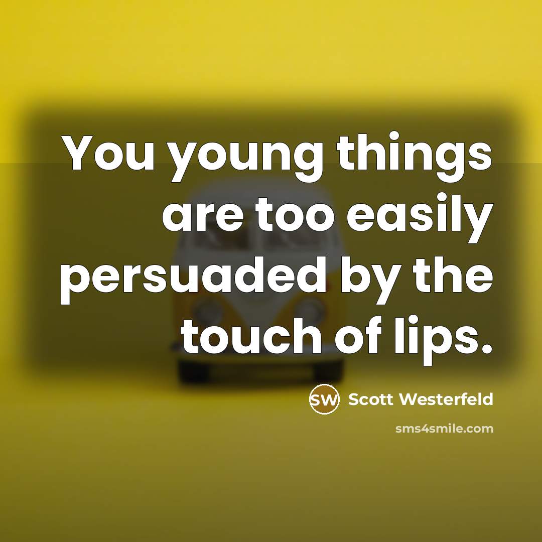 “You young things are too easily persuaded by the touch of lips.” quote by Scott Westerfeld