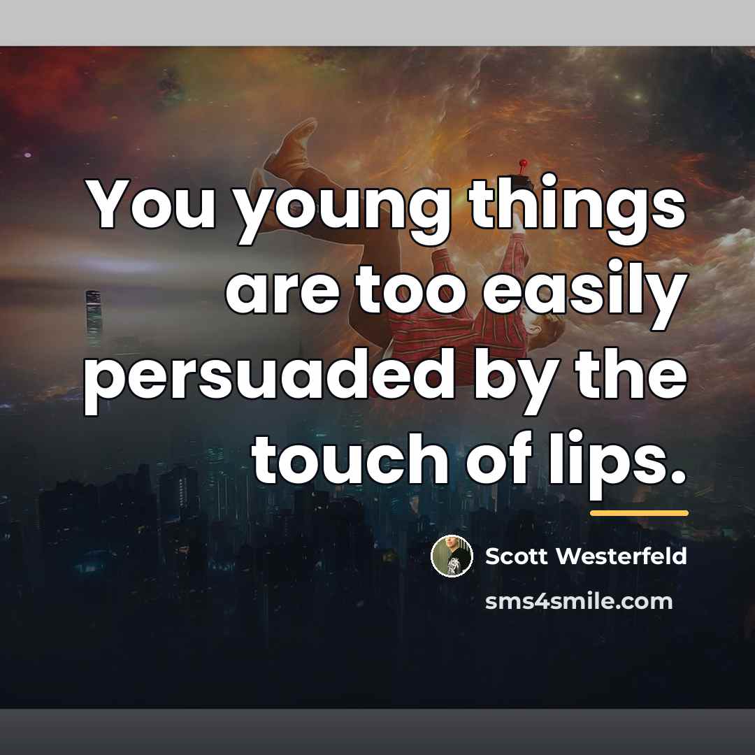 “You young things are too easily persuaded by the touch…” quote by Scott Westerfeld