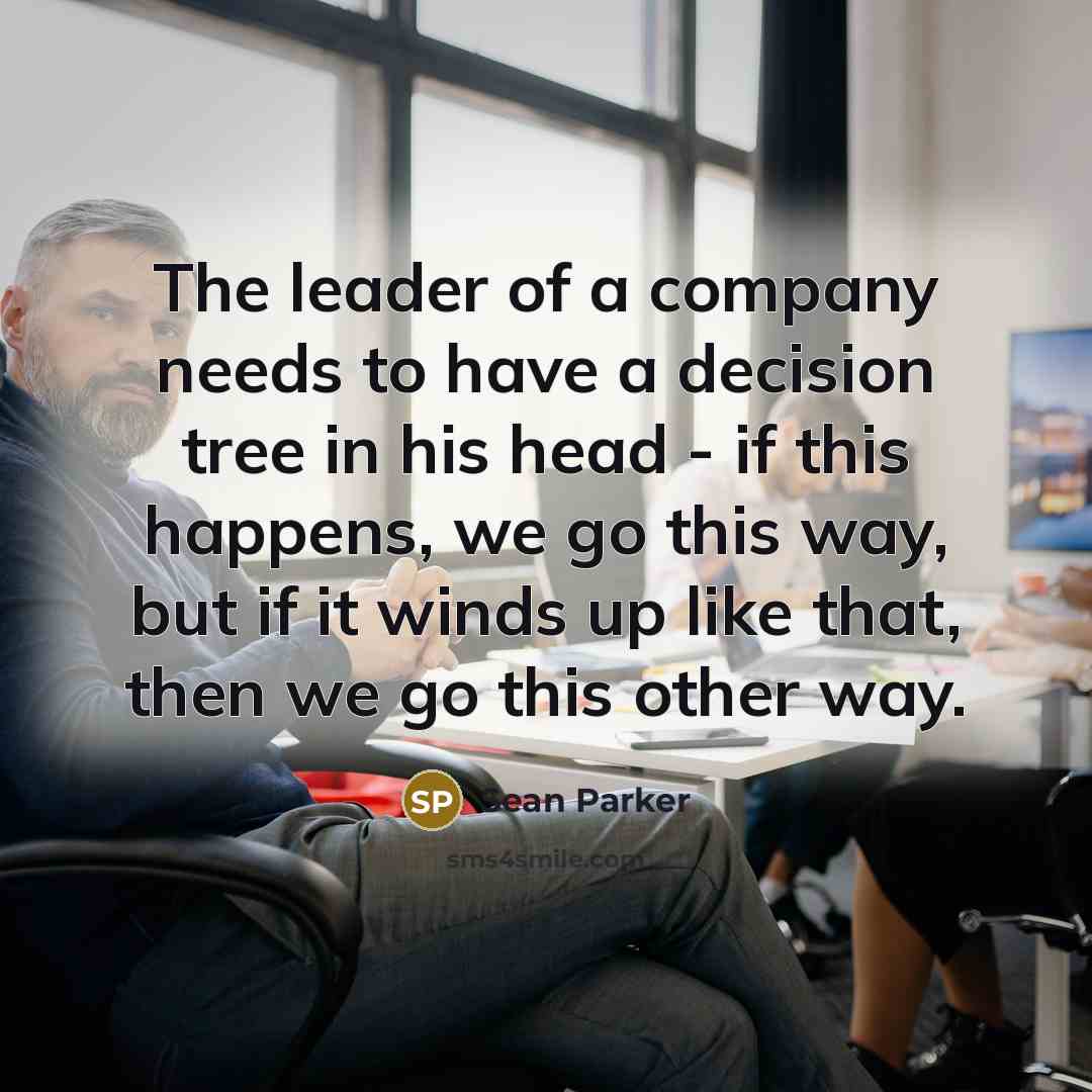 “The leader of a company needs to have a decision…” quote by Sean Parker