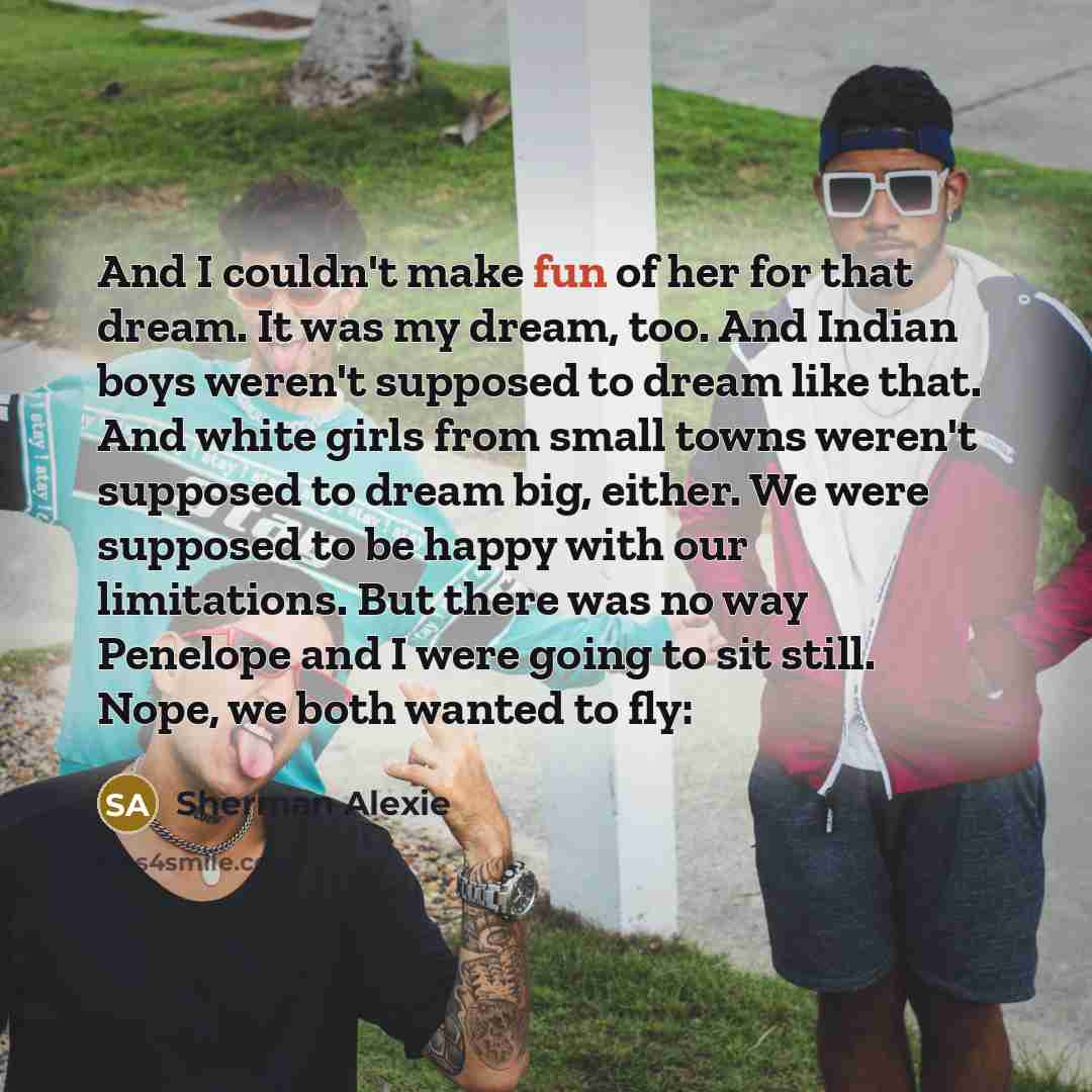 “And I couldn't make fun of her for that dream.…” quote by Sherman Alexie