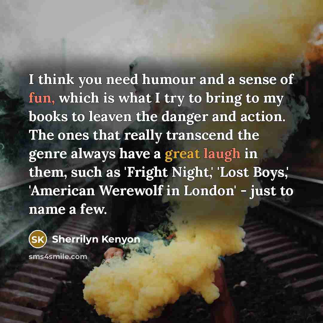 “I think you need humour and a sense of fun,…” quote by Sherrilyn Kenyon