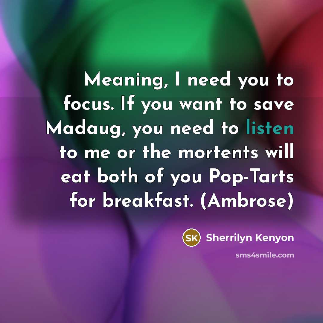 “Meaning, I need you to focus. If you want to…” quote by Sherrilyn Kenyon