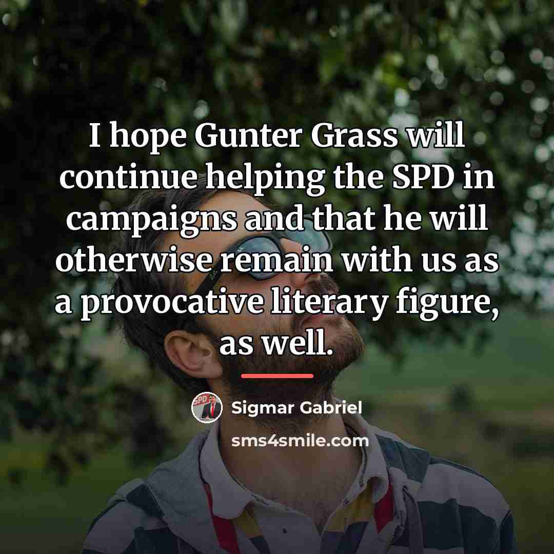 “I hope Gunter Grass will continue helping the SPD in…” quote by Sigmar Gabriel