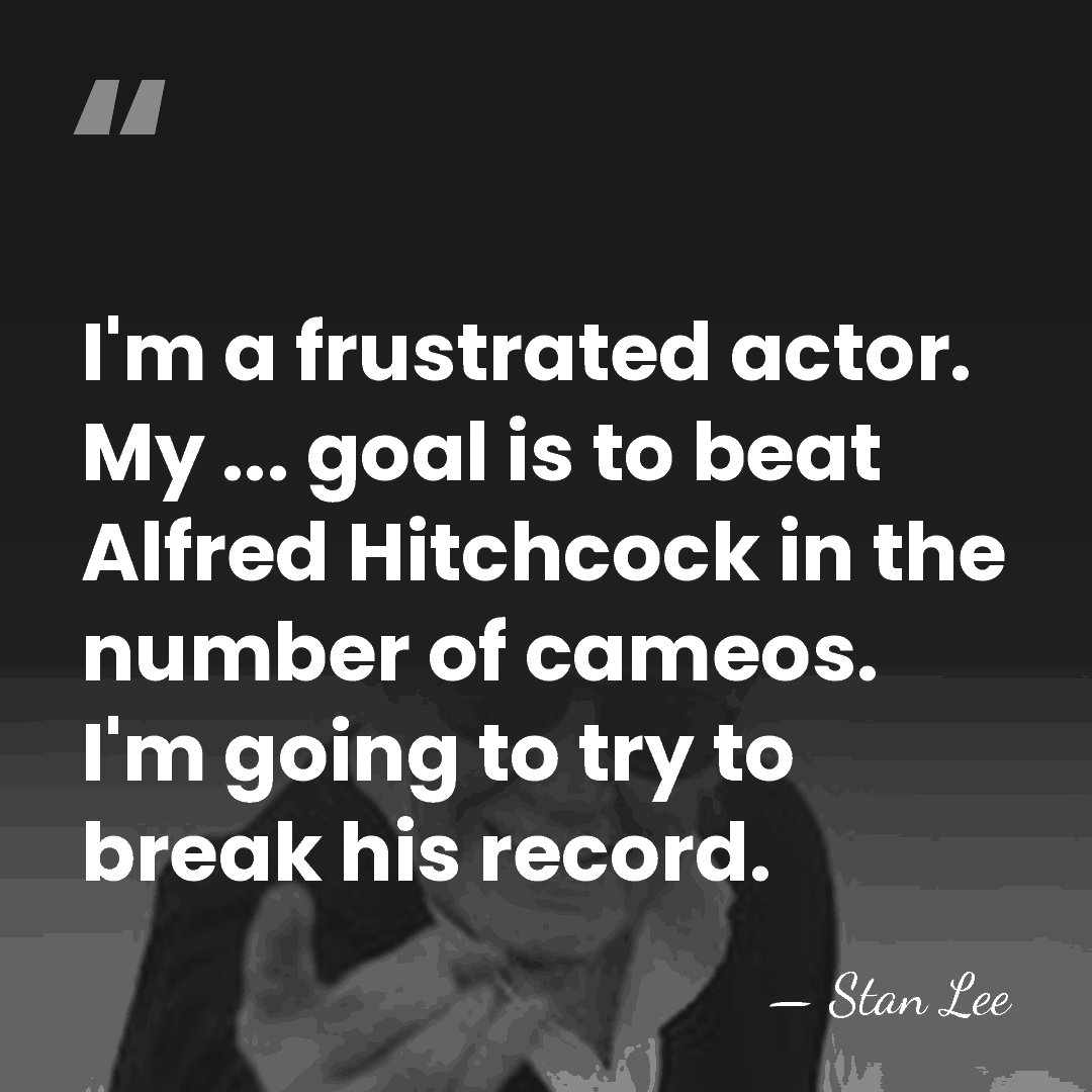 I'm a frustrated actor. My ... goal is to beat Alfred Hitchcock&hellip; - Stan Lee