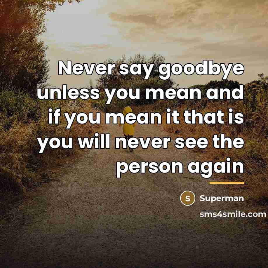“Never say goodbye unless you mean and if you mean…” quote by Superman