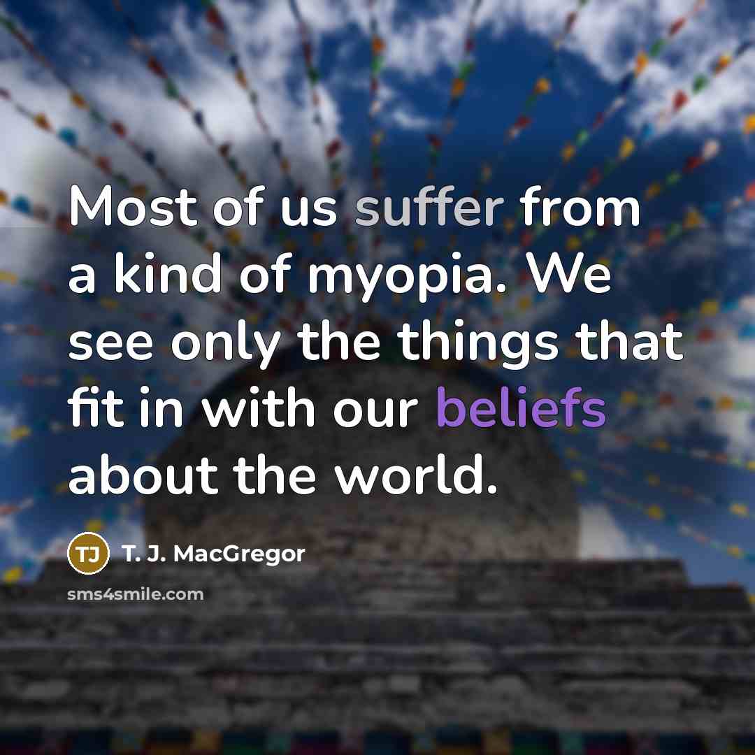 “Most of us suffer from a kind of myopia. We…” quote by T. J. MacGregor