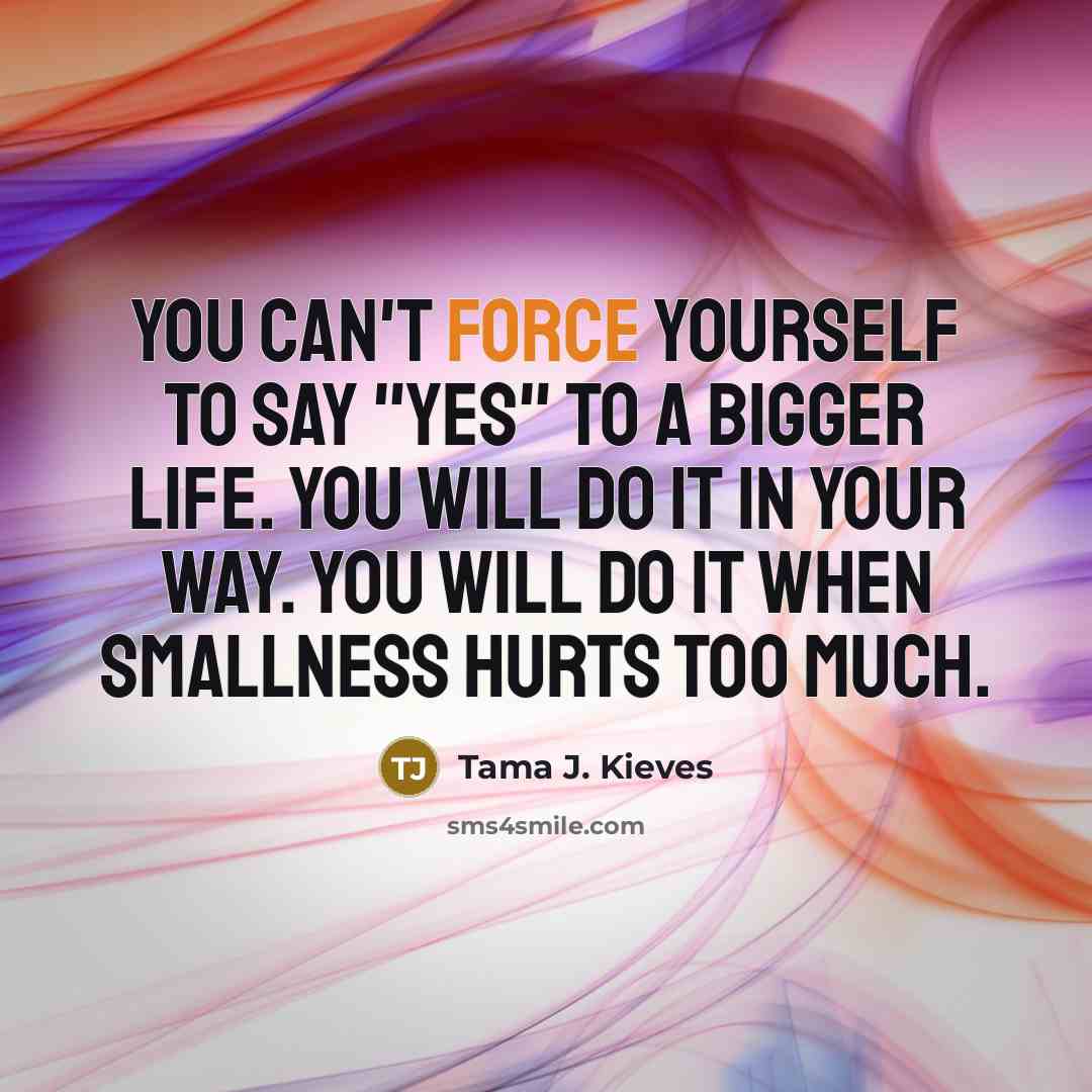 “You can't force yourself to say "yes" to a bigger…” quote by Tama J. Kieves
