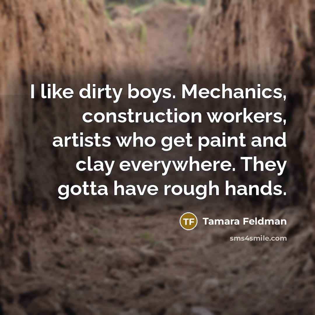“I like dirty boys. Mechanics, construction workers, artists who get…” quote by Tamara Feldman