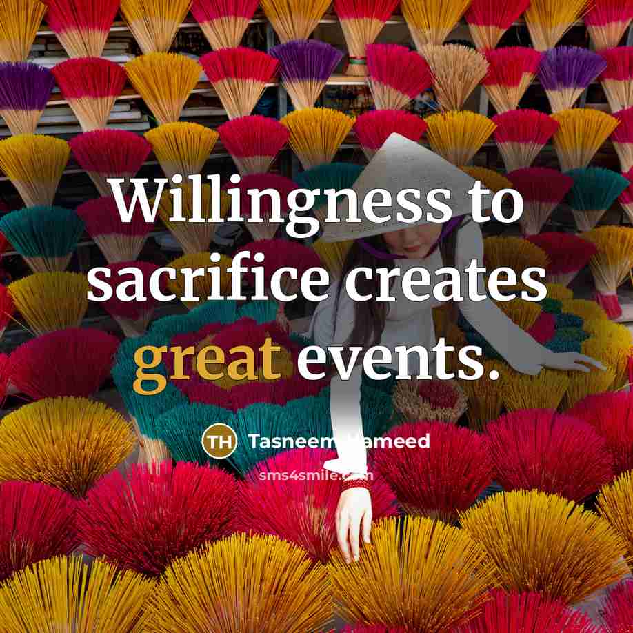 “Willingness to sacrifice creates great events.…” quote by Tasneem Hameed