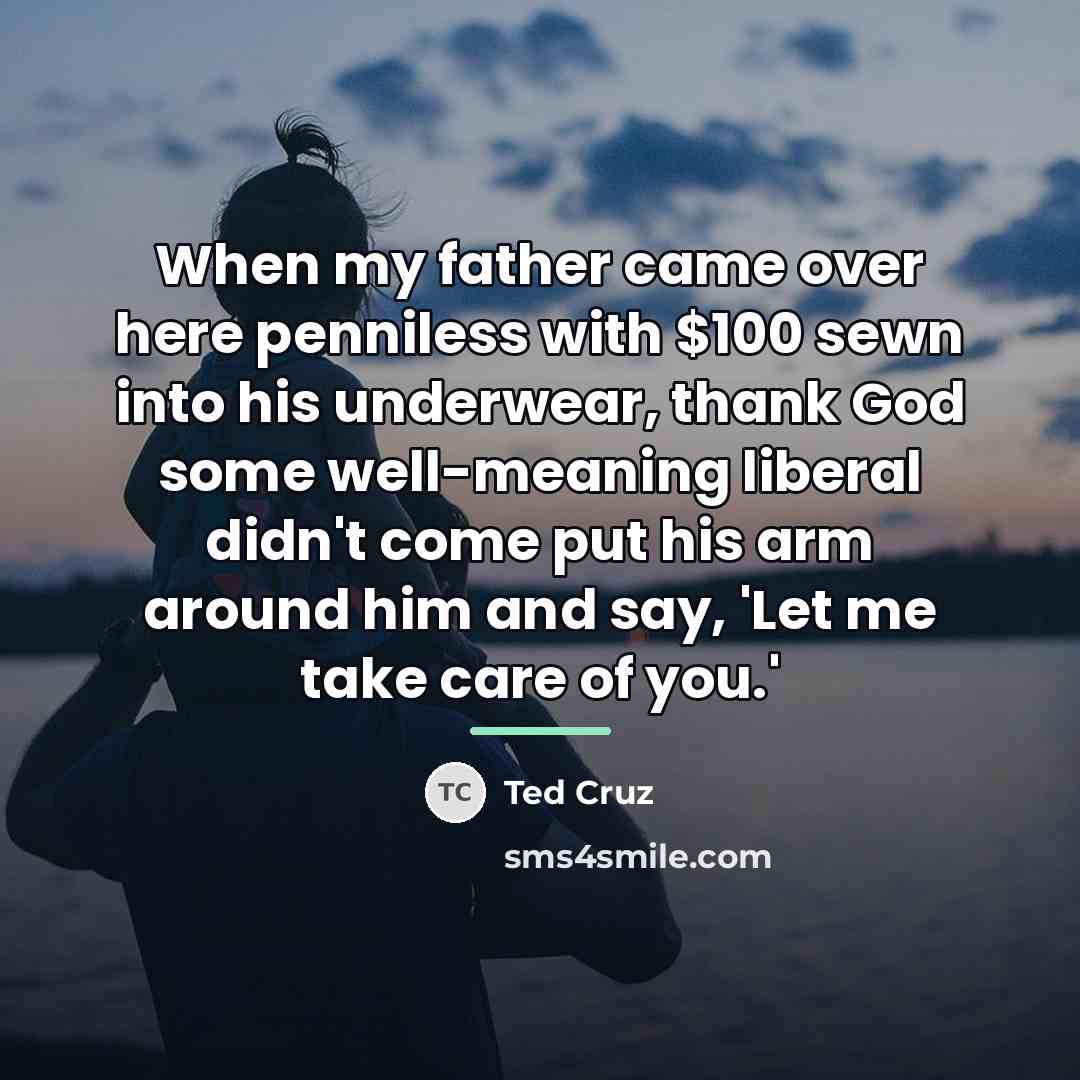 “When my father came over here penniless with $100 sewn…” quote by Ted Cruz