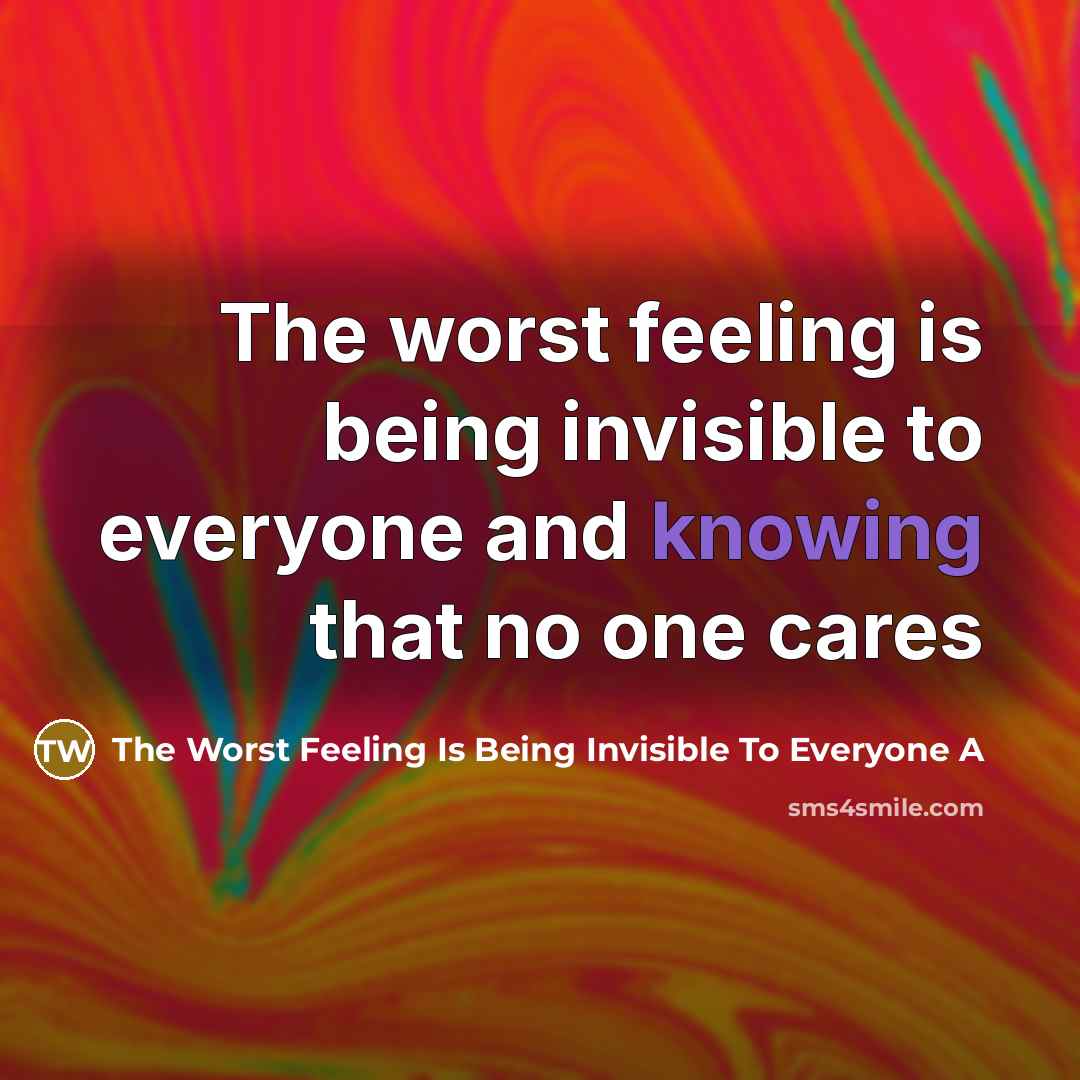 “The worst feeling is being invisible to everyone and knowing…” quote by The Worst Feeling Is Being Invisible To Everyone A