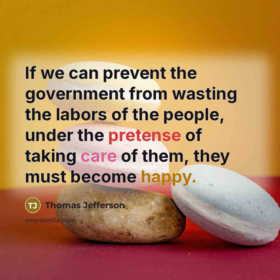 “If we can prevent the government from wasting the labors…” quote by Thomas Jefferson