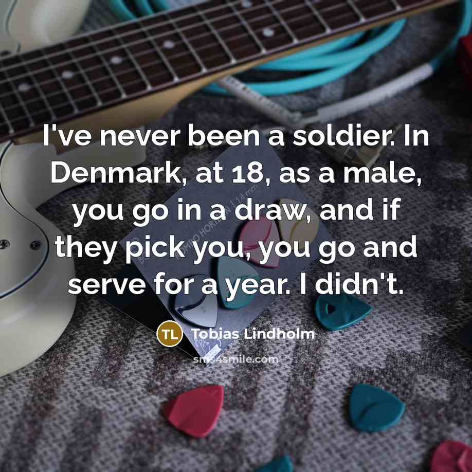 “I've never been a soldier. In Denmark, at 18, as…” quote by Tobias Lindholm