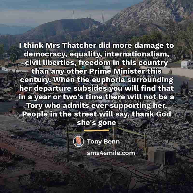 “I think Mrs Thatcher did more damage to democracy, equality,…” quote by Tony Benn