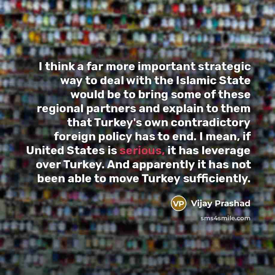 “I think a far more important strategic way to deal…” quote by Vijay Prashad