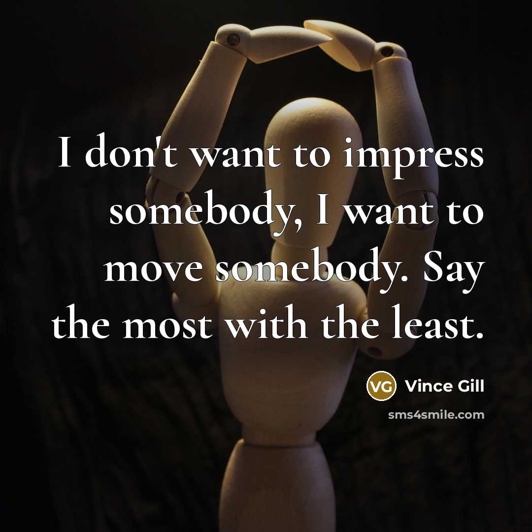 “I don't want to impress somebody, I want to move…” quote by Vince Gill
