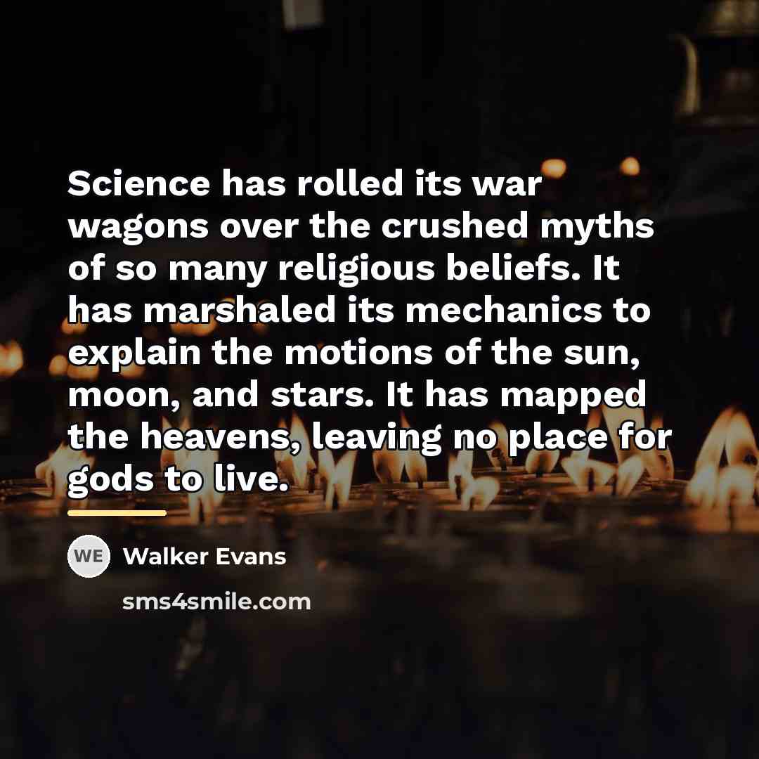 “Science has rolled its war wagons over the crushed myths…” quote by Walker Evans
