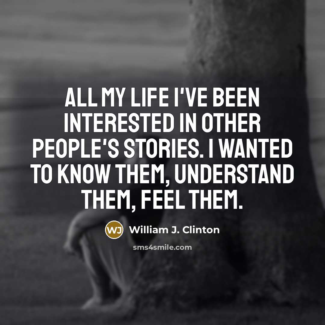 “All my life I've been interested in other people's stories.…” quote by William J. Clinton