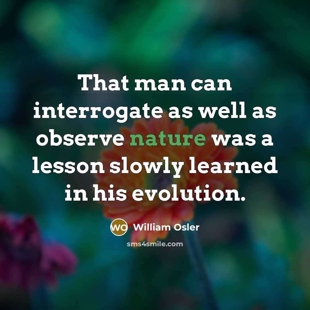 “That man can interrogate as well as observe nature was…” quote by William Osler