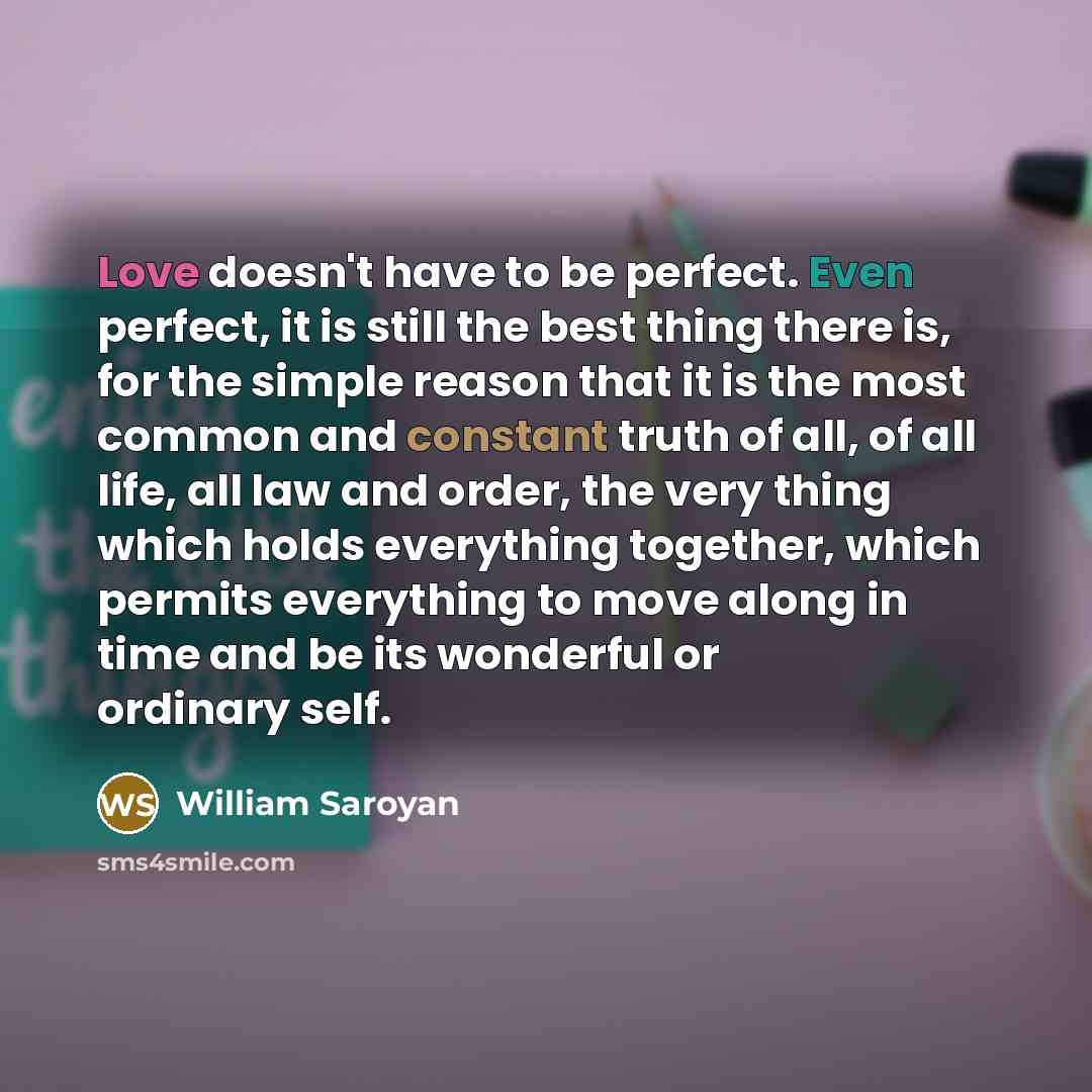 “Love doesn't have to be perfect. Even perfect, it is…” quote by William Saroyan