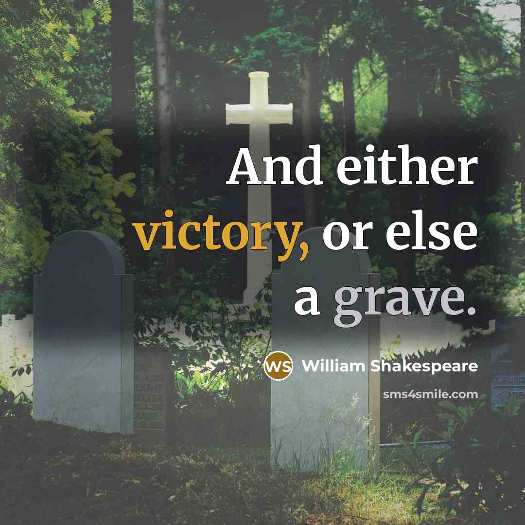 “And either victory, or else a grave.” quote by William Shakespeare