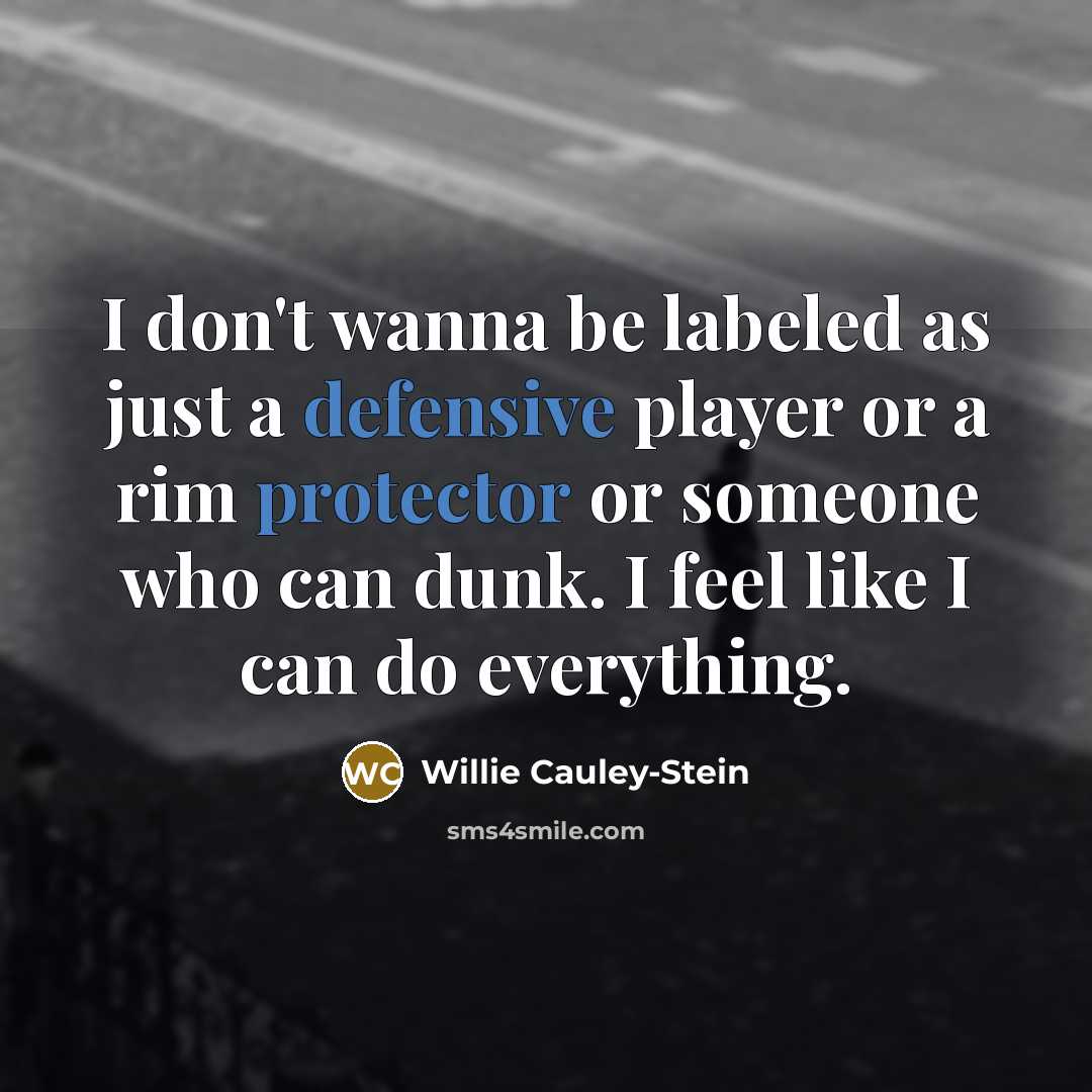 “I don't wanna be labeled as just a defensive player or a rim protector or someone who can dunk. I feel like I can do everything.” quote by Willie Cauley-Stein