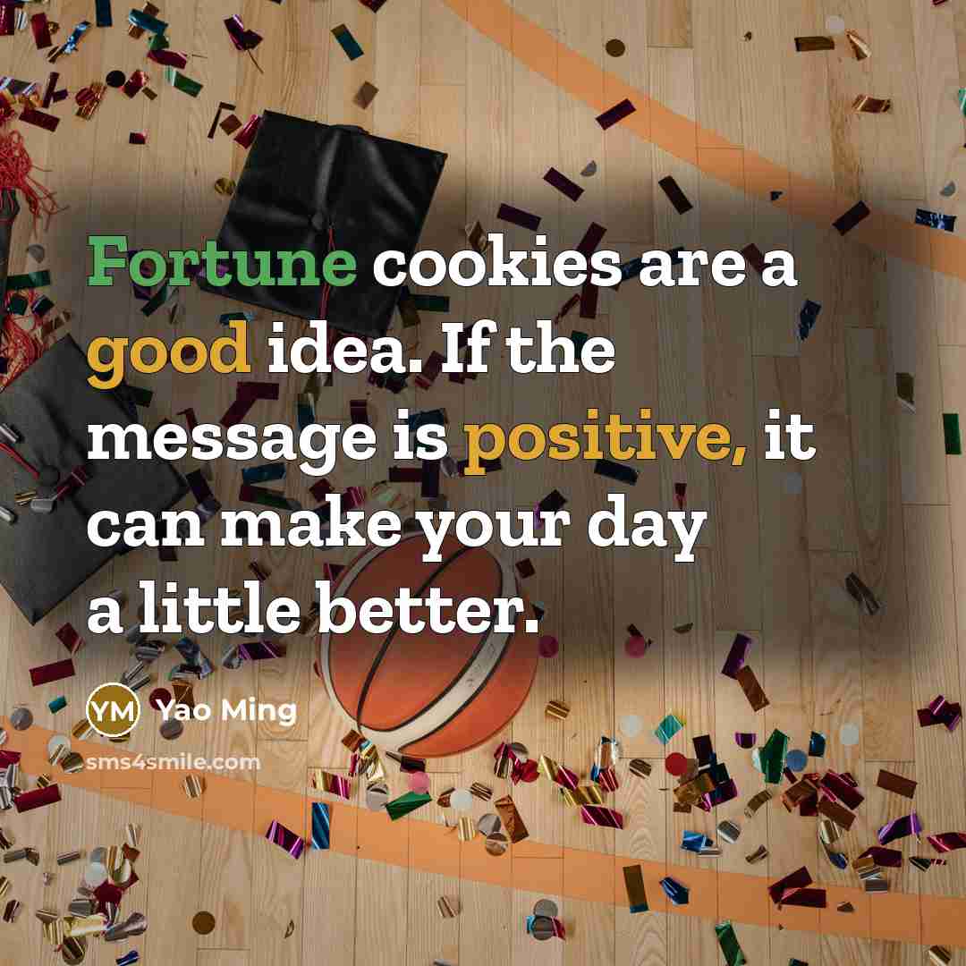 “Fortune cookies are a good idea. If the message is…” quote by Yao Ming
