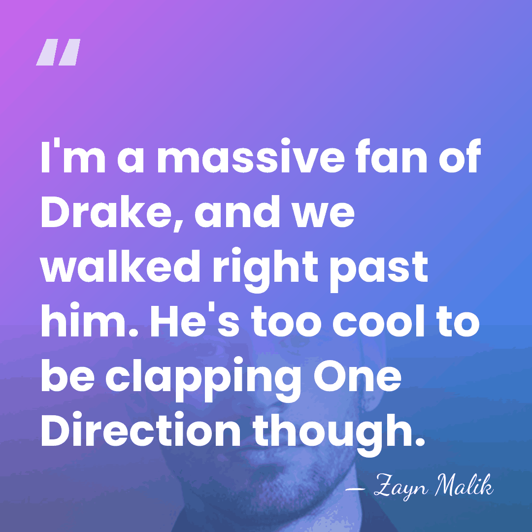 I'm a massive fan of Drake, and we walked right past him.&hellip; - Zayn Malik
