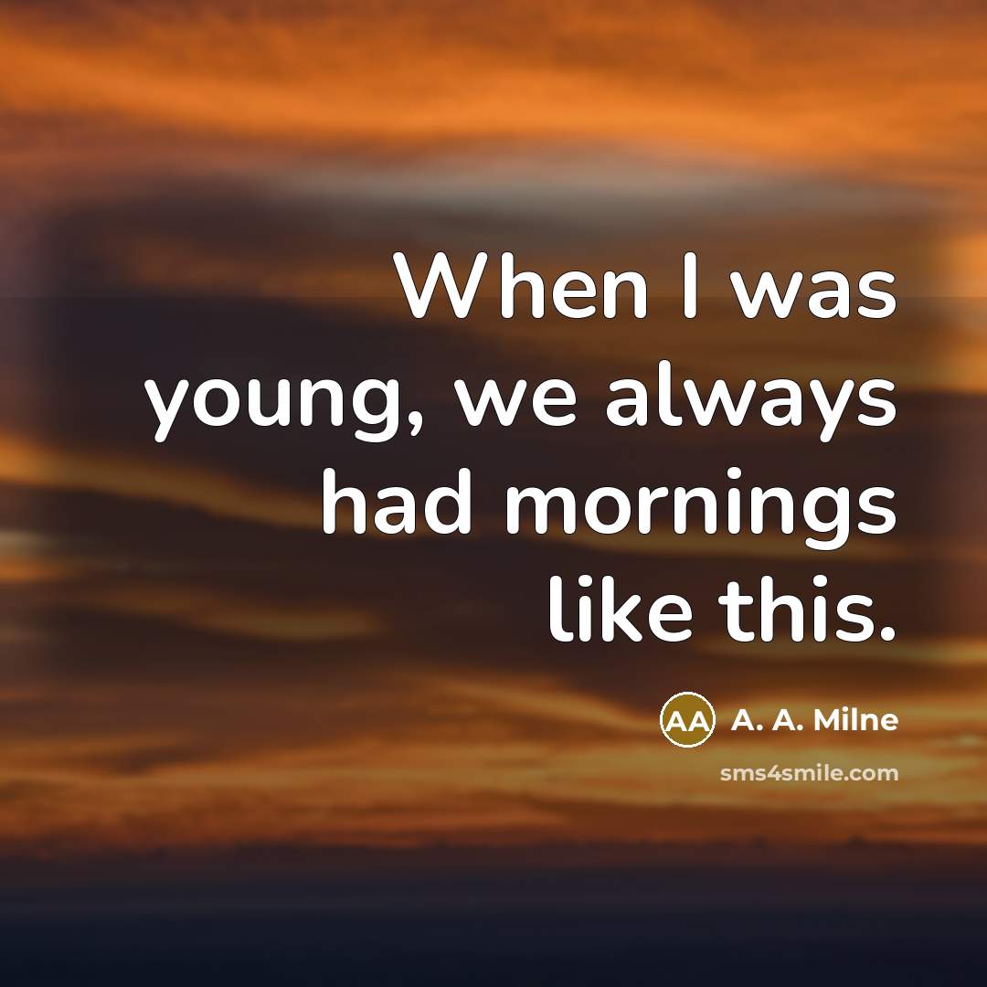 “When I was young, we always had mornings like this.…” quote by A. A. Milne
