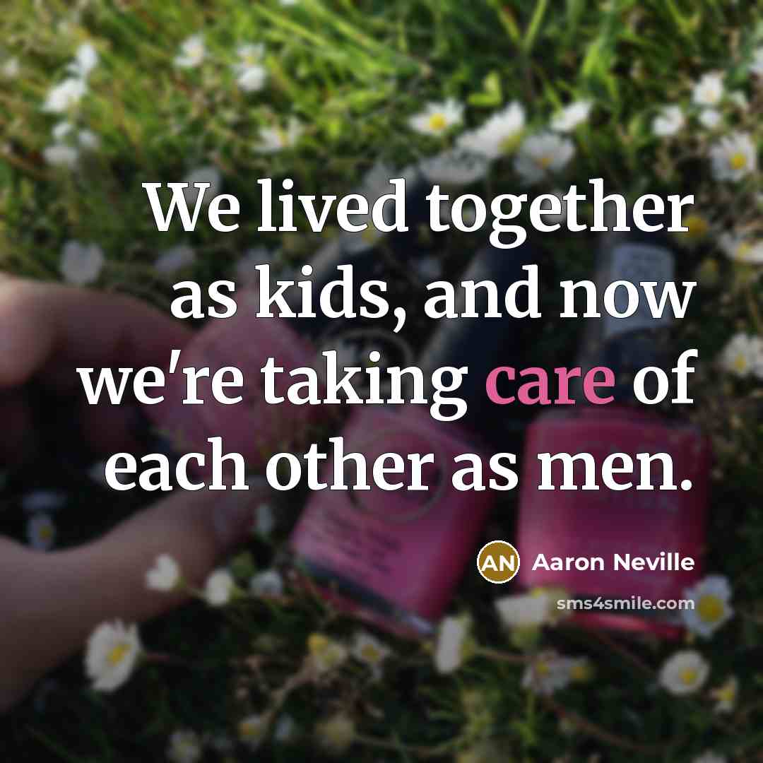 “We lived together as kids, and now we're taking care…” quote by Aaron Neville