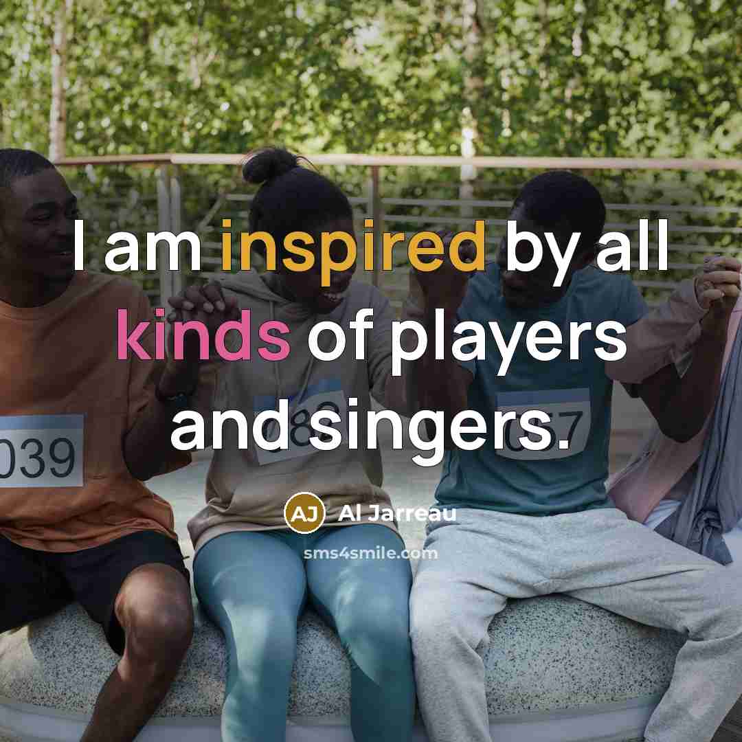 “I am inspired by all kinds of players and singers.…” quote by Al Jarreau