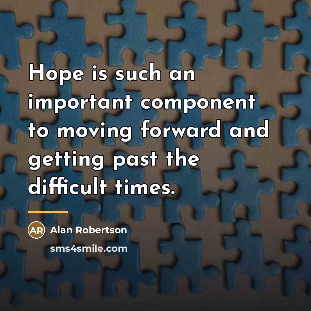“Hope is such an important component to moving forward and…” quote by Alan Robertson