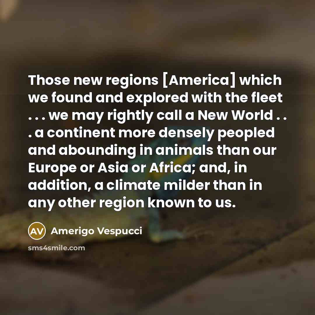 “Those new regions [America] which we found and explored with…” quote by Amerigo Vespucci