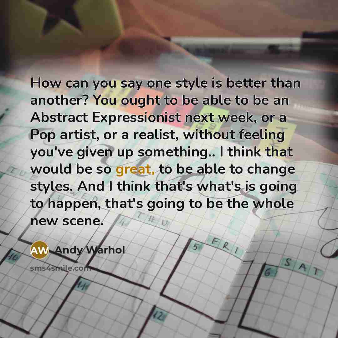“How can you say one style is better than another?…” quote by Andy Warhol