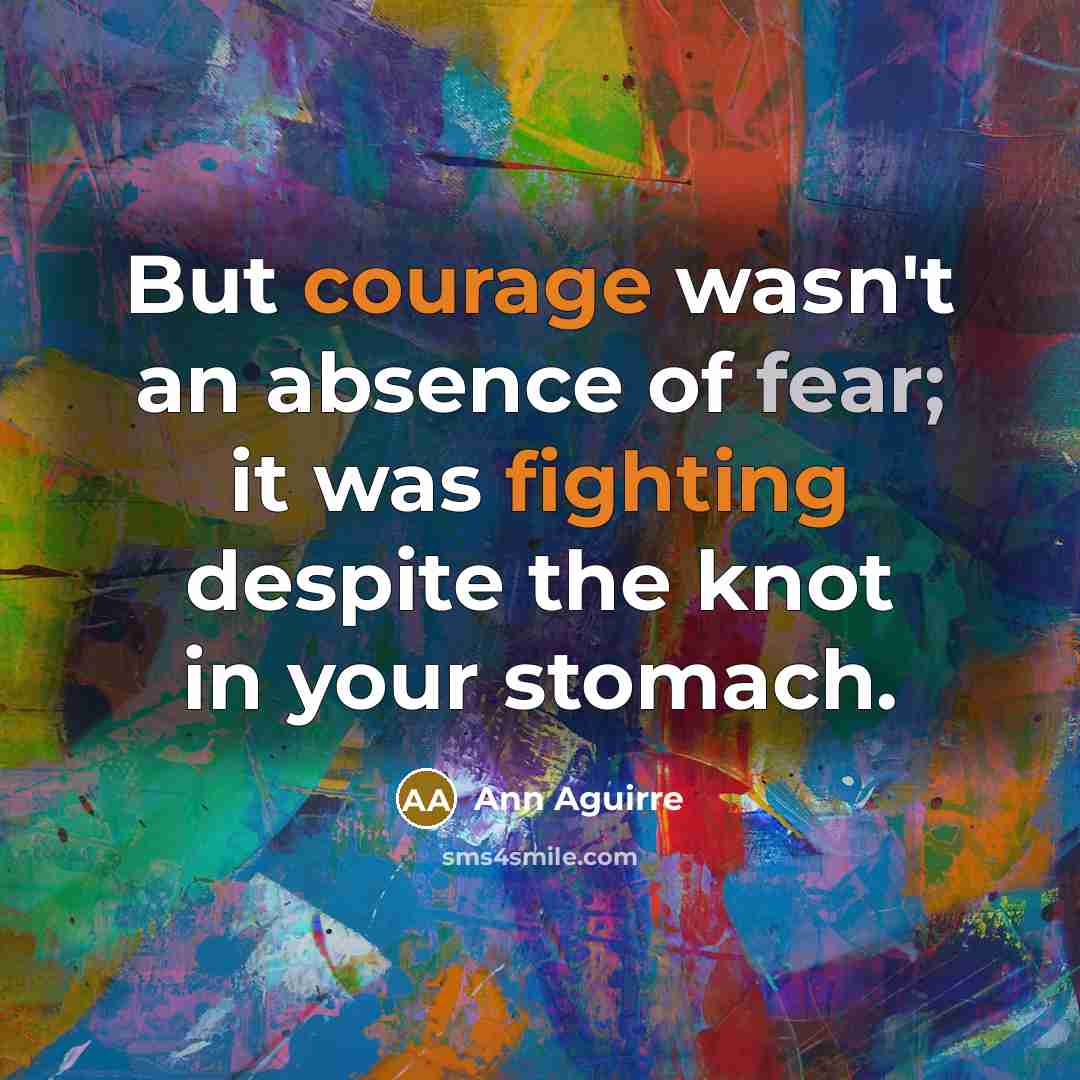 “But courage wasn't an absence of fear; it was fighting…” quote by Ann Aguirre