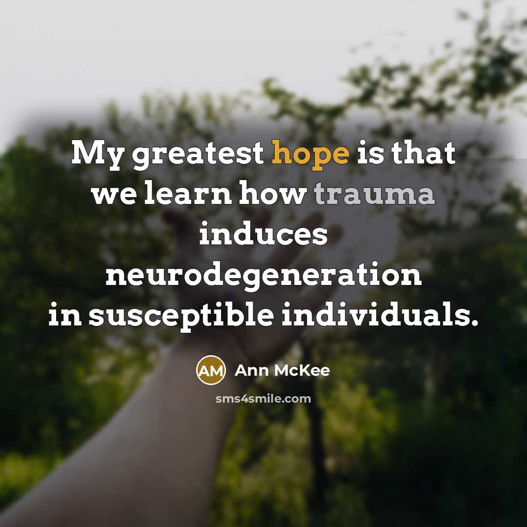 “My greatest hope is that we learn how trauma induces…” quote by Ann McKee
