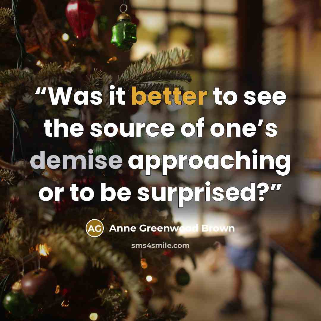“Was it better to see the source of one’s demise approaching or to be surprised?” quote by Anne Greenwood Brown